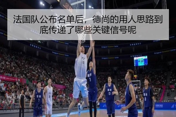 法国队公布名单后，德尚的用人思路到底传递了哪些关键信号呢